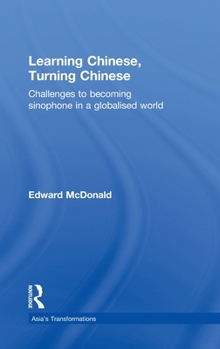 Hardcover Learning Chinese, Turning Chinese: Challenges to Becoming Sinophone in a Globalised World Book