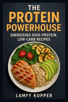 Paperback The Protein Powerhouse: Energising High-Protein, Low-Carb Recipes Book