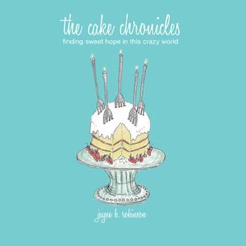 Paperback The Cake Chronicles: Finding Sweet Hope in This Crazy World Book
