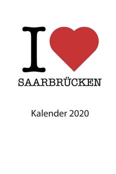 I love Saarbr�cken Kalender 2020: I love Saarbr�cken Kalender 2020 Tageskalender 2020 Wochenkalender 2020 Terminplaner 2020 53 Seiten 6x9 Zoll ca. DIN A5