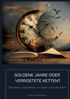 Paperback Goldene Jahre oder Verrostete Ketten?: Überleben und Gedeihen im Leben nach der Arbeit [German] Book
