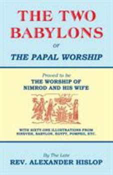 Paperback The Two Babylons, Or the Papal Worship: Proved to be THE WORSHIP OF NIMROD AND HIS WIFE Book