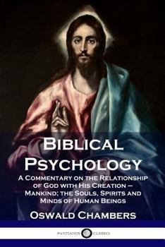 Paperback Biblical Psychology: A Commentary on the Relationship of God with His Creation - Mankind; the Souls, Spirits and Minds of Human Beings Book