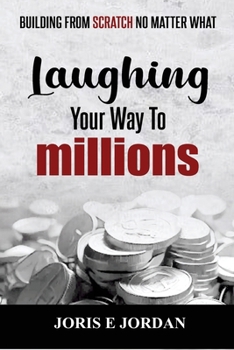 Paperback Laughing Your Way To Millions: Building from Scratch no matter what Book