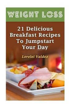 Paperback Weight Loss: 21 Delicious Breakfast Recipes To Jumpstart Your Day Book