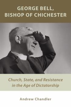 Paperback George Bell, Bishop of Chichester: Church, State, and Resistance in the Age of Dictatorship Book