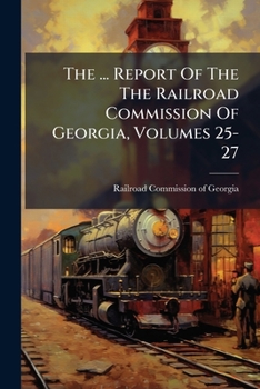 The ... Report Of The The Railroad Commission Of Georgia, Volumes 25-27...