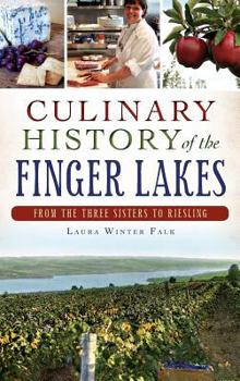 Culinary History of the Finger Lakes: From the Three Sisters to Riesling - Book  of the American Palate