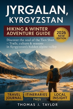 Paperback Jyrgalan, Kyrgyzstan Hiking & Winter Adventure Guide 2026: Discover the Soul of the Tien Shan - Trails, Culture & Seasons in Kyrgyzstan's Hidden Alpin Book