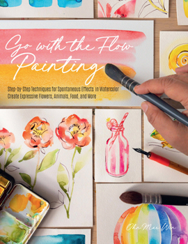 Paperback Go with the Flow Painting: Step-By-Step Techniques for Spontaneous Effects in Watercolor - Create Expressive Flowers, Animals, Food, and More Book