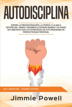 Self-Discipline: Overcome Procrastination, Laziness & Poor Time Management, build Up Daily Routines, Increase your Laser Focus and attain any set ... Your Productivity Skyrocket Towards Success)