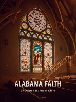 Hardcover Alabama Faith: Churches and Stained Glass Book