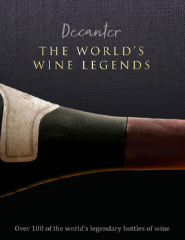 Hardcover Decanter: The World's Wine Legends: Over 100 of the World's Legendary Bottles of Wine Book