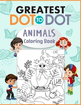 Paperback Greatest Dot to Dot Animals Coloring Book: Preschool Dot to Dot Wild Animals And Zoo Animals Worksheets Activity Coloring Book For Kids Ages 4-12 Book