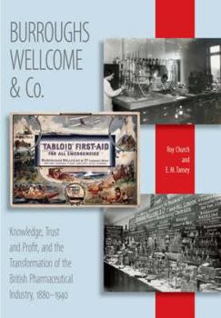 Paperback Burroughs, Wellcome & Co.: Knowledge, Trust, Profit and the Transformation of the British Pharmaceutical Industry, 1880-1940 Book