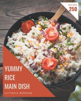 Paperback 250 Yummy Rice Main Dish Recipes: Yummy Rice Main Dish Cookbook - Your Best Friend Forever Book