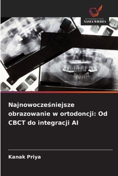 Najnowoczesniejsze obrazowanie w ortodoncji: Od CBCT do integracji AI (Polish Edition)