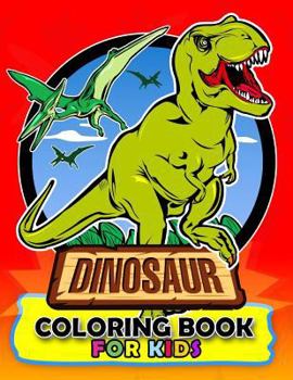 Dinosaur Coloring Book For Kids: Coloring Book Easy, Fun, Beautiful Coloring Pages Tyrannosaurus Rex, Velociraptor, Triceratops and Friend 3-5