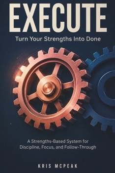 Paperback Execute: Turn Your Strengths Into "DONE" A Strengths-Based System for Discipline, Focus, and Follow-Through Book