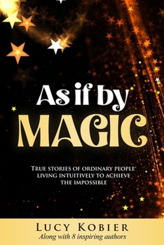 Paperback As If By Magic: True Stories of Ordinary People Living Intuitively To Achieve the Impossible Book