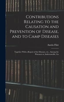 Hardcover Contributions Relating to the Causation and Prevention of Disease, and to Camp Diseases; Together With a Report of the Diseases, etc., Among the Priso Book