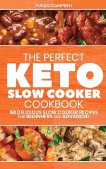 Hardcover The Perfect Keto Slow Cooker Cookbook: 50 Delicious Slow Cooker Recipes for Beginners and Advanced Book