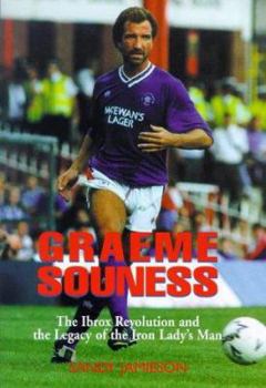 Hardcover Graeme Souness: The Ibrox Revolution and the Legacy of the Iron Lady's Man Book