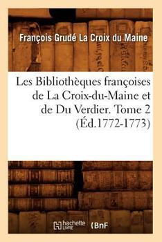 Paperback Les Bibliothèques Françoises de la Croix-Du-Maine Et de Du Verdier. Tome 2 (Éd.1772-1773) [French] Book