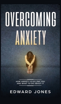 Hardcover Overcoming Anxiety: How Anxiety Is Killing You And What To Do About It Book