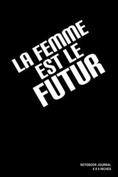 La Femme Est Le Futur: Notebook, Journal, Or Diary  | 110 Blank Lined Pages | 6" X 9" | Matte Finished Soft Cover