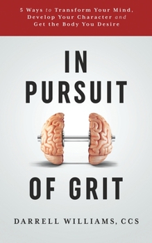 Paperback In Pursuit of Grit: 5 Ways to Transform Your Mind, Develop Your Character and Get the Body You Desire Book