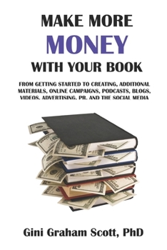 Make More Money with Your Book: From Getting Started to Creating Additional Materials, Online Campaigns, Podcasts, Blogs, Videos, Advertising, PR, and the Social Media