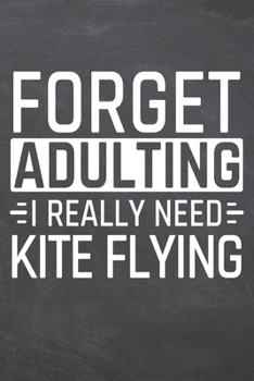 Forget Adulting I Really Need Kite Flying: Kite Flying Notebook, Planner or Journal | Size 6 x 9 | 110 Dot Grid Pages | Office Equipment, Supplies, ... Flying Gift Idea for Christmas or Birthday