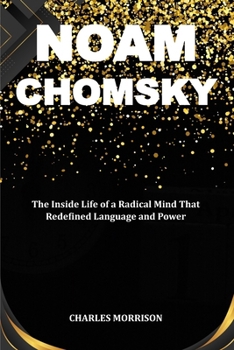 Paperback Noam Chomsky: The Inside Life of a Radical Mind That Redefined Language and Power Book