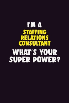 I'M A Staffing Relations Consultant, What's Your Super Power?: 6X9 120 pages Career  Notebook Unlined  Writing Journal
