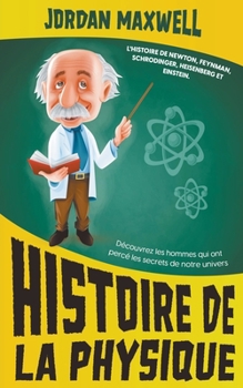 Paperback Histoire de la Physique: L'histoire de Newton, Feynman, Schrodinger, Heisenberg et Einstein. Découvrez les hommes qui ont percé les secrets de Book