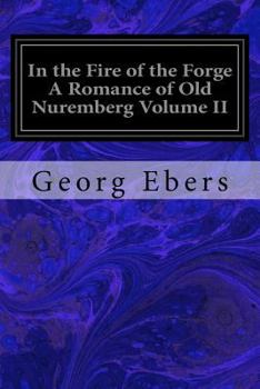 Paperback In the Fire of the Forge A Romance of Old Nuremberg Volume II Book