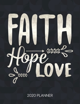 Faith Hope Love 2020 Planner: Weekly Planner with Christian Bible Verses or Quotes Inside