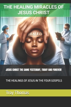 THE HEALING MIRACLES OF JESUS CHRIST: HEALINGS OF JESUS IN THE FOUR GOSPELS