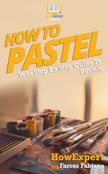 Paperback How To Pastel: Your Step-By-Step Guide To Pastels Book