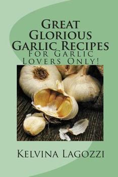 Paperback Great Glorious Garlic Recipes: For Garlic Lovers Only! Book