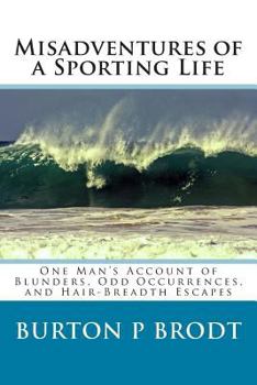 Paperback Misadventures of a Sporting Life: One Man's Account of Blunders, Odd Occurrences, and Hair-Breadth Escapes Book