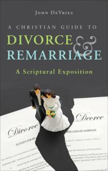 Paperback A Christian Guide to Divorce & Remarriage: A Scriptural Exposition Book