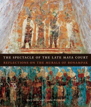 Hardcover The Spectacle of the Late Maya Court: Reflections on the Murals of Bonampak Book