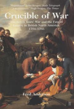 Crucible of War: The Seven Years' War and the Fate of Empire in British North America, 1754-1766
