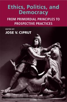 Paperback Ethics, Politics, and Democracy: From Primordial Principles to Prospective Practices Book