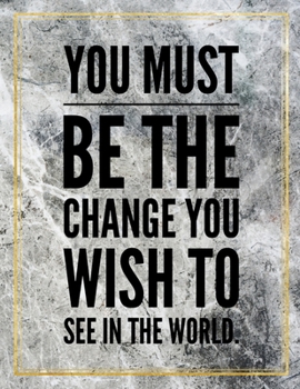 You must be the change you wish to see in the world.: Marble Design 100 Pages Large Size 8.5" X 11" Inches Gratitude Journal And Productivity Task Book