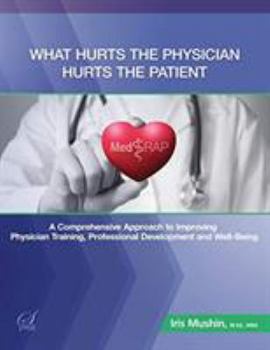 Paperback What Hurts the Physician Hurts the Patient: MedRAP: A Comprehensive Approach to Improving Physician Training, Professional Development and Well-Being Book