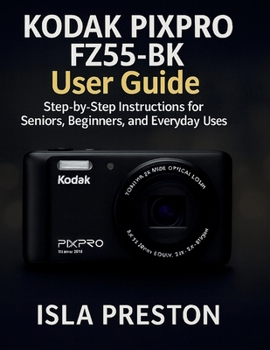 Paperback KODAK PIXPRO FZ55-BK User Guide: Step-by-Step Instructions for Seniors, Beginners, and Everyday Users Book