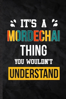 It's a Mordechai Thing You Wouldn't Understand: Blank Practical Personalized Mordechai Lined Notebook/ Journal For Favorite First Name, Inspirational ... Birthday Gift Idea Fun Useful Cuteness